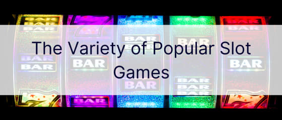 The Variety of Popular Slot Games
